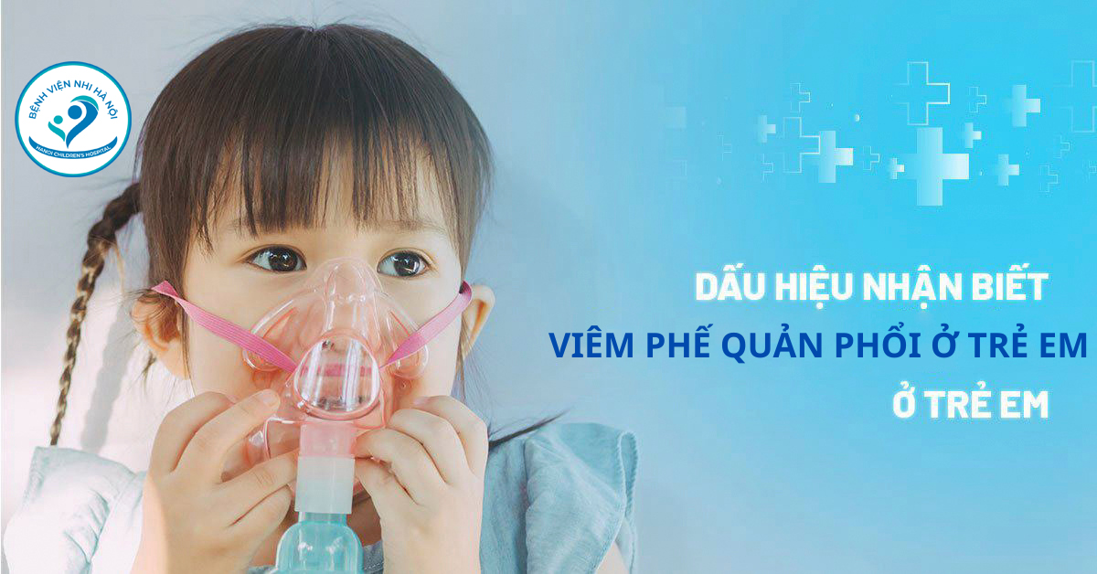 VIÊM PHẾ QUẢN PHỔI Ở TRẺ EM: 5 DẤU HIỆU NHẬN BIẾT, BIẾN CHỨNG VÀ CÁCH PHÒNG BỆNH CHA MẸ CẦN BIẾT