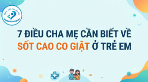 7 ĐIỀU CHA MẸ CẦN BIẾT VỀ SỐT CAO CO GIẬT Ở TRẺ EM
