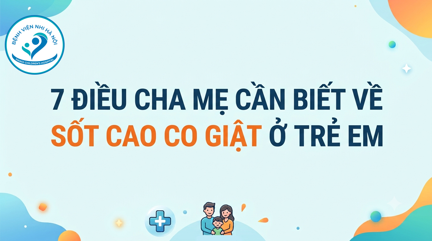 7 ĐIỀU CHA MẸ CẦN BIẾT VỀ SỐT CAO CO GIẬT Ở TRẺ EM