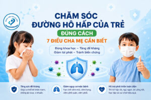 CHĂM SÓC ĐƯỜNG HÔ HẤP CỦA TRẺ ĐÚNG CÁCH: 7 ĐIỀU CHA MẸ CẦN BIẾT
